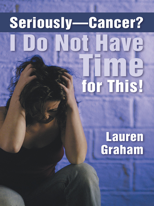 Title details for Seriously—Cancer? I Do Not Have Time for This! by Lauren Graham - Available